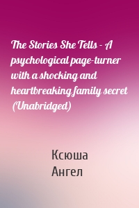 The Stories She Tells - A psychological page-turner with a shocking and heartbreaking family secret (Unabridged)