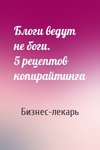 Блоги ведут не боги. 5 рецептов копирайтинга