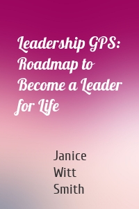 Leadership GPS: Roadmap to Become a Leader for Life