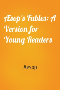 Æsop's Fables: A Version for Young Readers