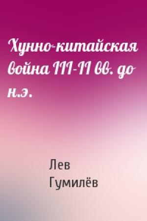 Обложка книги «Хунно-китайская война III-II вв. до н.э.» — Лев Николаевич Гумилёв