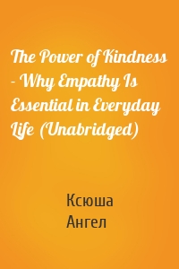 The Power of Kindness - Why Empathy Is Essential in Everyday Life (Unabridged)