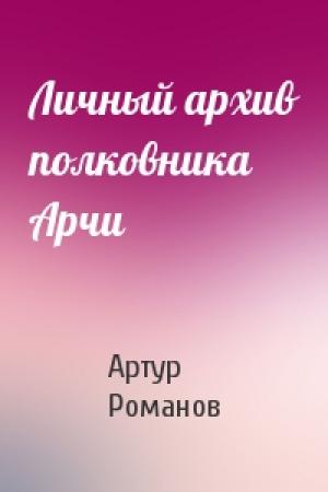 Обложка книги «Личный архив полковника Арчи» — Артур Романов