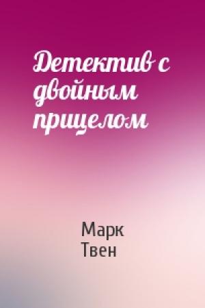 Обложка книги «Детектив с двойным прицелом» — Марк Твен
