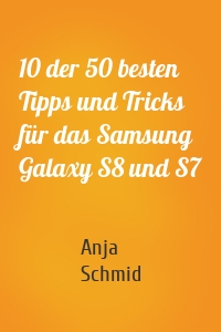 10 der 50 besten Tipps und Tricks für das Samsung Galaxy S8 und S7