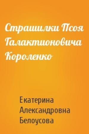 Обложка книги «Страшилки Псоя Галактионовича Короленко» — Екатерина Александровна Белоусова