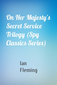 On Her Majesty's Secret Service Trilogy (Spy Classics Series)