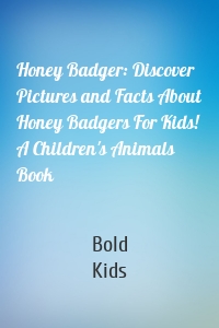 Honey Badger: Discover Pictures and Facts About Honey Badgers For Kids! A Children's Animals Book