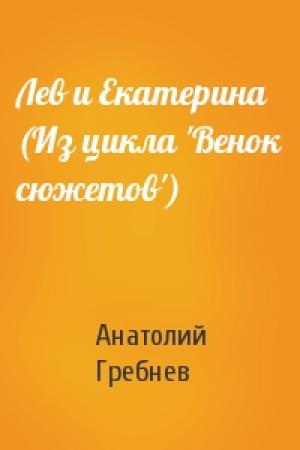 Обложка книги «Лев и Екатерина (Из цикла 'Венок сюжетов')» — Анатолий Гребнев