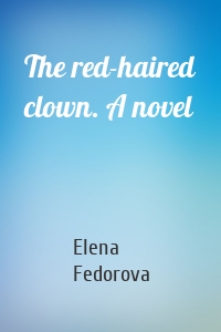The red-haired clown. A novel