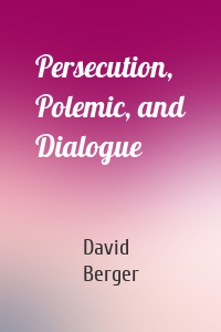 Persecution, Polemic, and Dialogue