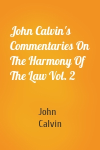 John Calvin's Commentaries On The Harmony Of The Law Vol. 2