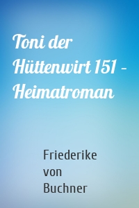 Toni der Hüttenwirt 151 – Heimatroman