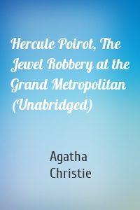 Hercule Poirot, The Jewel Robbery at the Grand Metropolitan (Unabridged)