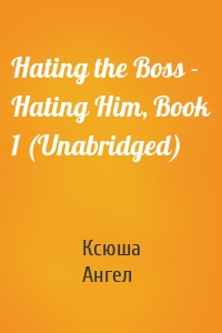 Hating the Boss - Hating Him, Book 1 (Unabridged)