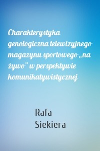 Charakterystyka genologiczna telewizyjnego magazynu sportowego „na żywo” w perspektywie komunikatywistycznej
