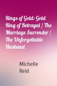 Rings of Gold: Gold Ring of Betrayal / The Marriage Surrender / The Unforgettable Husband