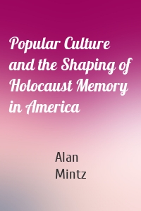 Popular Culture and the Shaping of Holocaust Memory in America