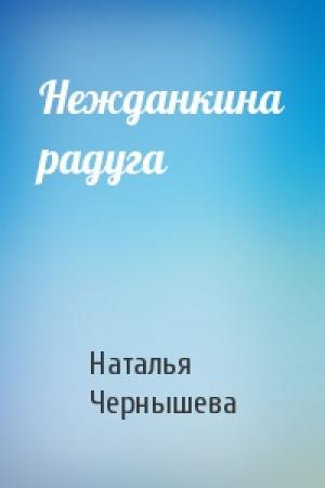 Обложка книги «Нежданкина радуга» — Наталья Чернышева