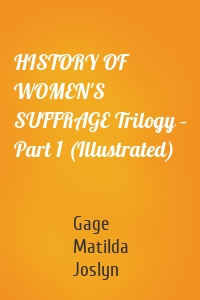 HISTORY OF WOMEN'S SUFFRAGE Trilogy – Part 1 (Illustrated)