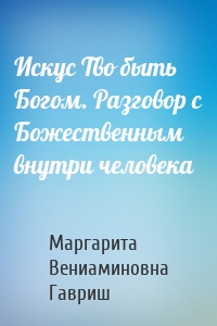 Искус Тво быть Богом. Разговор с Божественным внутри человека