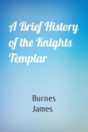 Обложка книги «A Brief History of the Knights Templar» — Burnes James