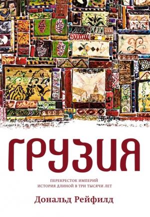 Обложка книги «Грузия. Перекресток империй. История длиной в три тысячи лет» — Дональд Рейфилд