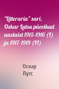 "Litteraria" sari. Oskar Lutsu päevikud aastaist 1915-1916 (I) ja 1917-1919 (II)