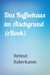 Das Kaffeehaus im Aischgrund (eBook)