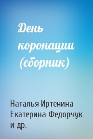 Обложка книги «День коронации (сборник)» — Наталья Иртенина, Екатерина Федорчук, Дмитрий Володихин, Игорь Прососов, Сергей Сизарев, Дмитрий Максименко, Роман Злотников, Эдуард Геворкян, Анна Ветлугина, Дмитрий Федотов, Дмитрий Казаков, Олег Дивов, Далия Трускиновская, Сергей Чекмаев, Татьяна Беспалова, Пётр Гаврилин, Григорий Елисеев