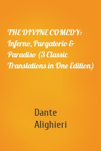 THE DIVINE COMEDY: Inferno, Purgatorio & Paradiso (3 Classic Translations in One Edition)