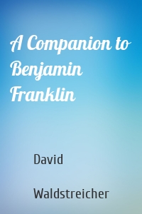 A Companion to Benjamin Franklin