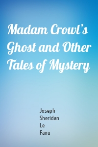 Madam Crowl’s Ghost and Other Tales of Mystery