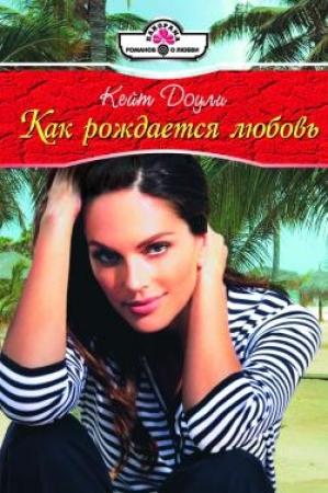 Обложка книги «Как рождается любовь» — Кейт Доули