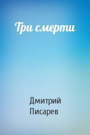 Обложка книги «Три смерти» — Дмитрий Писарев