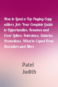 How to Land a Top-Paying Copy editors Job: Your Complete Guide to Opportunities, Resumes and Cover Letters, Interviews, Salaries, Promotions, What to Expect From Recruiters and More