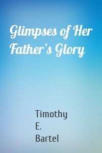 Glimpses of Her Father’s Glory