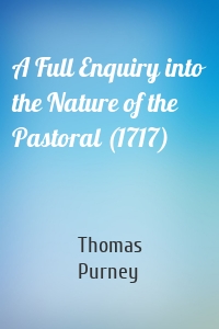 A Full Enquiry into the Nature of the Pastoral (1717)