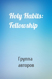 Holy Habits: Fellowship