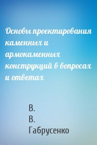 Основы проектирования каменных и армокаменных конструкций в вопросах и ответах