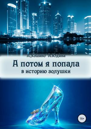 Обложка книги «А потом я попала в историю Золушки» — Араши Хошино, Анастасия Юдина
