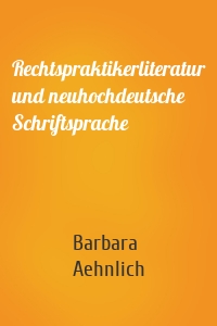 Rechtspraktikerliteratur und neuhochdeutsche Schriftsprache