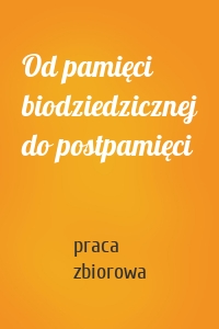 Od pamięci biodziedzicznej do postpamięci