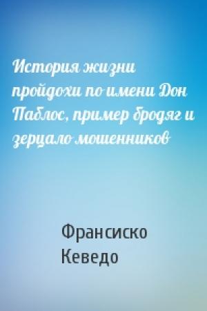 Обложка книги «История жизни пройдохи по имени Дон Паблос, пример бродяг и зерцало мошенников» — Франсиско де Кеведо