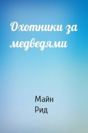 Обложка книги «Охотники за медведями» — Майн Рид
