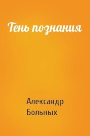 Обложка книги «Тень познания» — Александр Больных
