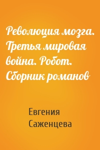 Революция мозга. Третья мировая война. Робот. Сборник романов