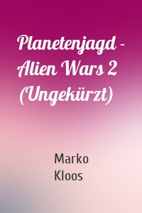Planetenjagd - Alien Wars 2 (Ungekürzt)