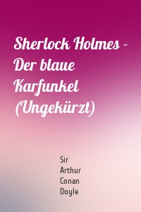 Sherlock Holmes - Der blaue Karfunkel (Ungekürzt)