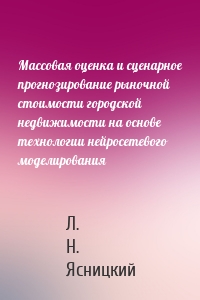 Массовая оценка и сценарное прогнозирование рыночной стоимости городской недвижимости на основе технологии нейросетевого моделирования